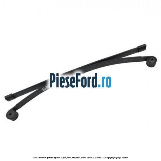Arc lamelar punte spate 2 foi Ford Transit 2006-2014 2.4 TDCi 100 cp PHFA, PHFC diesel