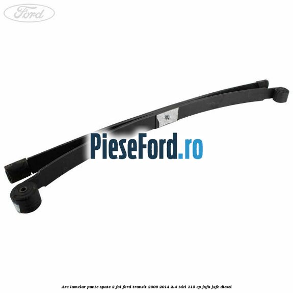 Arc lamelar punte spate 2 foi Ford Transit 2006-2014 2.4 TDCi 115 cp JXFA, JXFC diesel