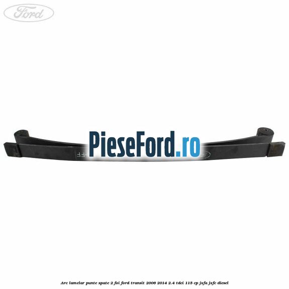 Arc lamelar punte spate 2 foi Ford Transit 2006-2014 2.4 TDCi 115 cp JXFA, JXFC diesel