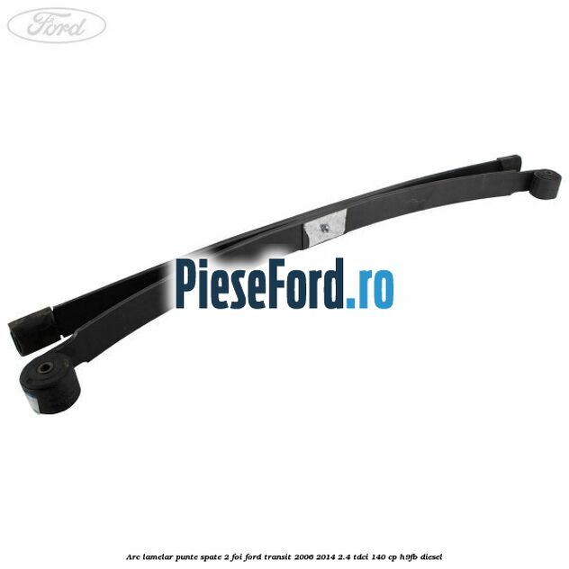 Arc lamelar punte spate 2 foi Ford Transit 2006-2014 2.4 TDCi 140 cp H9FB diesel