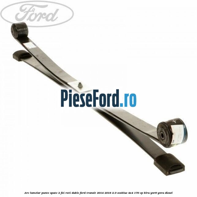 Arc lamelar punte spate 2 foi roti duble Ford Transit 2014-2018 2.0 EcoBlue 4x4 170 cp BLRA, YNR6, YNRA diesel