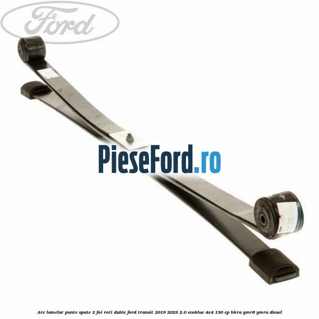 Arc lamelar punte spate 2 foi roti duble Ford Transit 2019-2023 2.0 EcoBlue 4x4 130 cp BKRA, YMR6, YMRA diesel