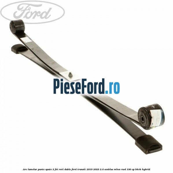 Arc lamelar punte spate 2 foi roti duble Ford Transit 2019-2023 2.0 EcoBlue mHEV RWD 130 cp BKRB Hybrid