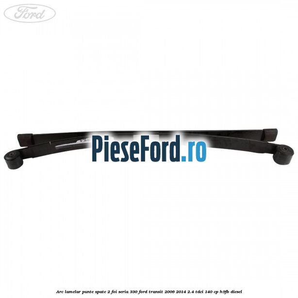 Arc lamelar punte spate 2 foi seria 330 Ford Transit 2006-2014 2.4 TDCi 140 cp H9FB diesel