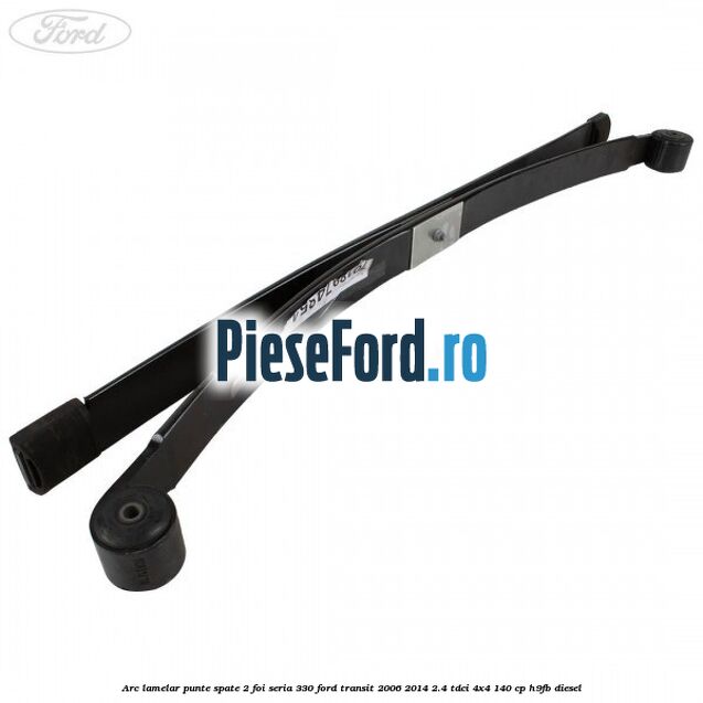 Arc lamelar punte spate 2 foi seria 330 Ford Transit 2006-2014 2.4 TDCi 4x4 140 cp H9FB diesel