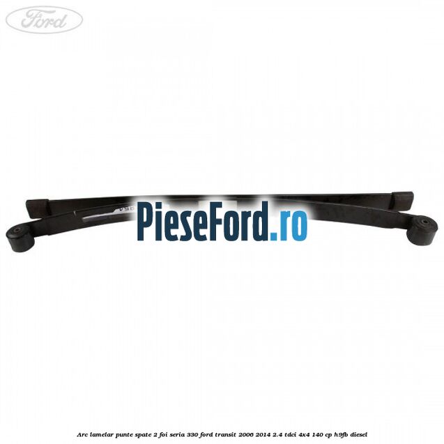Arc lamelar punte spate 2 foi seria 330 Ford Transit 2006-2014 2.4 TDCi 4x4 140 cp Arc lamelar punte spate 2 foi seria 330 Ford Transit 2006-2014 2.4 TDCi 4x4 140 cp H9FB diesel