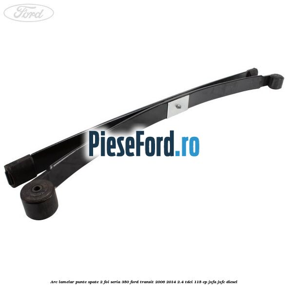 Arc lamelar punte spate 2 foi seria 350 Ford Transit 2006-2014 2.4 TDCi 115 cp JXFA, JXFC diesel
