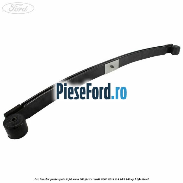 Arc lamelar punte spate 2 foi seria 350 Ford Transit 2006-2014 2.4 TDCi 140 cp H9FB diesel