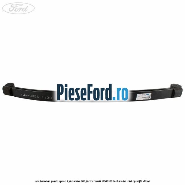 Arc lamelar punte spate 2 foi seria 350 Ford Transit 2006-2014 2.4 TDCi 140 cp Arc lamelar punte spate 2 foi seria 350 Ford Transit 2006-2014 2.4 TDCi 140 cp H9FB diesel