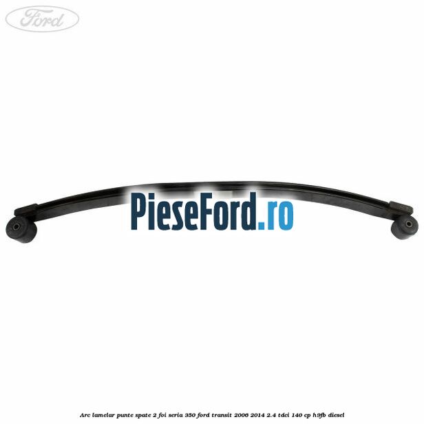 Arc lamelar punte spate 2 foi seria 350 Ford Transit 2006-2014 2.4 TDCi 140 cp Arc lamelar punte spate 2 foi seria 350 Ford Transit 2006-2014 2.4 TDCi 140 cp H9FB diesel