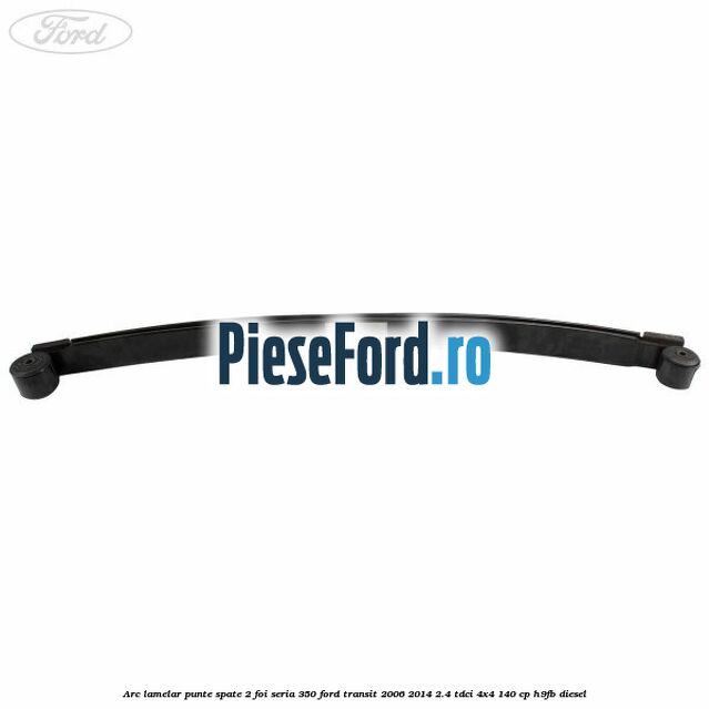 Arc lamelar punte spate 2 foi seria 350 Ford Transit 2006-2014 2.4 TDCi 4x4 140 cp Arc lamelar punte spate 2 foi seria 350 Ford Transit 2006-2014 2.4 TDCi 4x4 140 cp H9FB diesel