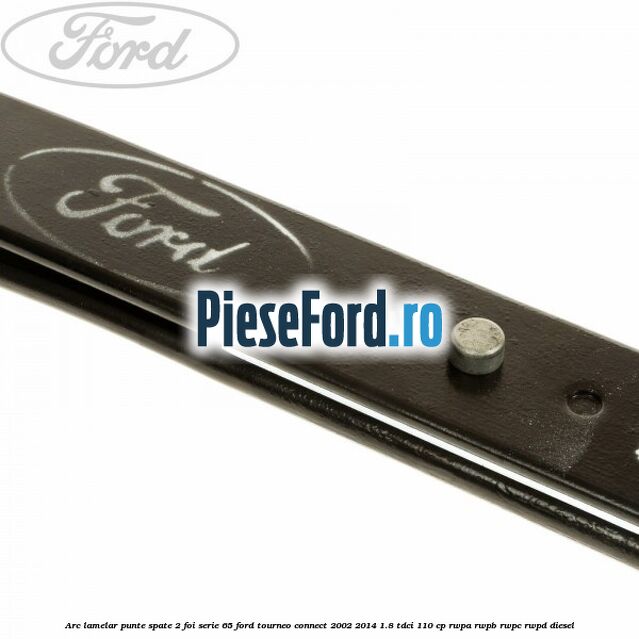 Arc lamelar punte spate 2 foi serie 65 Ford Tourneo Connect 2002-2014 1.8 TDCi 110 cp RWPA, RWPB, RWPC, RWPD diesel