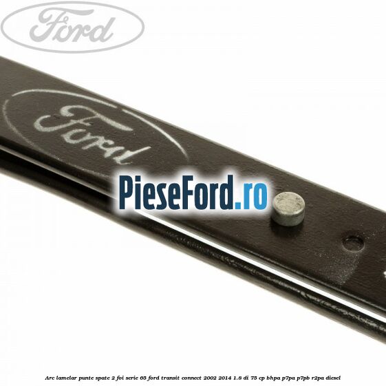 Arc lamelar punte spate 2 foi serie 65 Ford Transit Connect 2002-2014 1.8 Di 75 cp BHPA, P7PA, P7PB, R2PA diesel