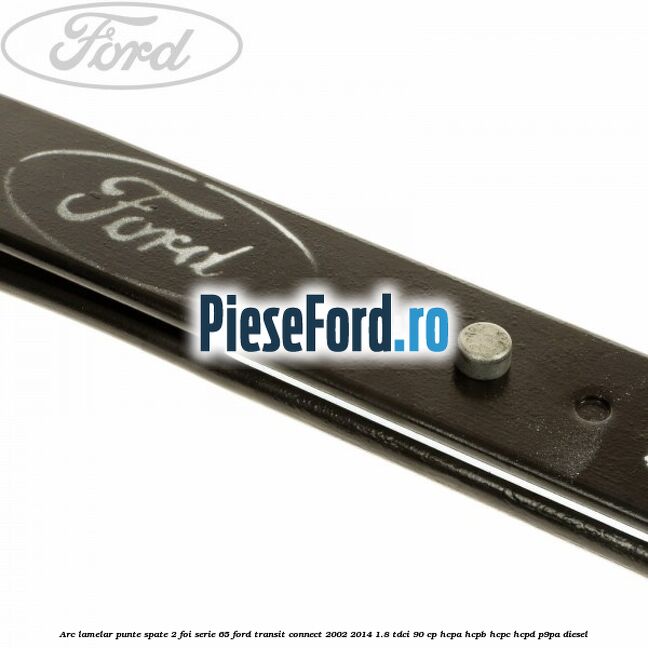 Arc lamelar punte spate 2 foi serie 65 Ford Transit Connect 2002-2014 1.8 TDCi 90 cp HCPA, HCPB, HCPC, HCPD, P9PA diesel