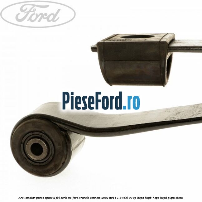 Arc lamelar punte spate 2 foi serie 65 Ford Transit Connect 2002-2014 1.8 TDCi 90 cp HCPA, HCPB, HCPC, HCPD, P9PA diesel