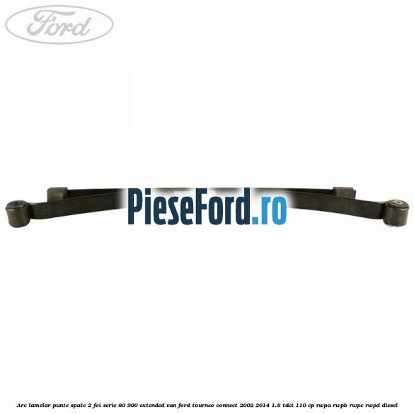 Arc lamelar punte spate 2 foi serie 80/900 extended VAN Ford Tourneo Connect 2002-2014 1.8 TDCi 110 cp RWPA, RWPB, RWPC, RWPD diesel