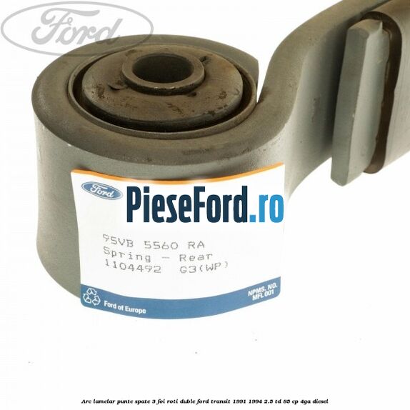 Arc lamelar punte spate 3 foi roti duble Ford Transit 1991-1994 2.5 TD 85 cp Arc lamelar punte spate 3 foi roti duble Ford Transit 1991-1994 2.5 TD 85 cp 4GA diesel