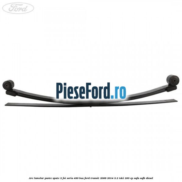 Arc lamelar punte spate 3 foi seria 430 BUS Ford Transit 2006-2014 3.2 TDCi 200 cp SAFA, SAFB diesel