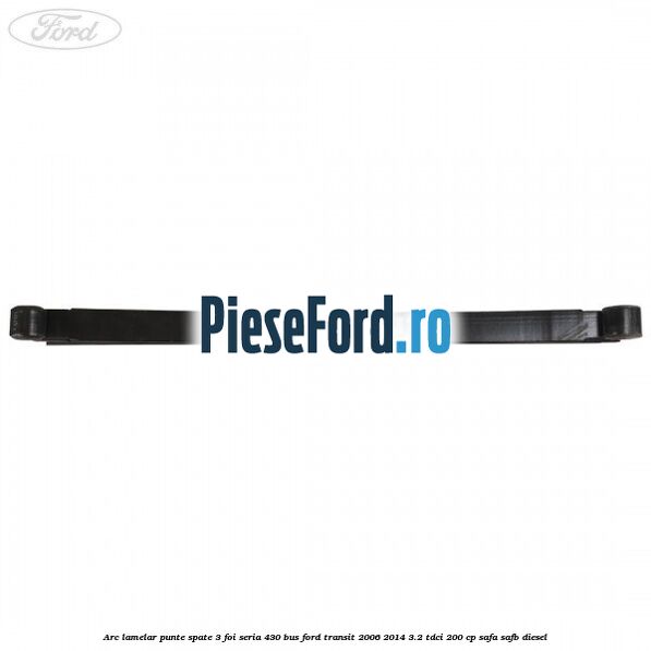 Arc lamelar punte spate 3 foi seria 430 BUS Ford Transit 2006-2014 3.2 TDCi 200 cp SAFA, SAFB diesel