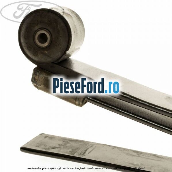 Arc lamelar punte spate 3 foi seria 430 BUS Ford Transit 2006-2014 3.2 TDCi 200 cp SAFA, SAFB diesel