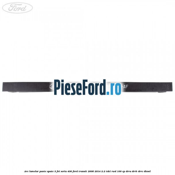 Arc lamelar punte spate 3 foi seria 430 Ford Transit 2006-2014 2.2 TDCi RWD 100 cp DRRA, DRRB, DRRC diesel