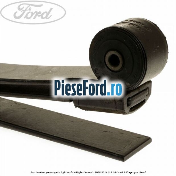 Arc lamelar punte spate 3 foi seria 430 Ford Transit 2006-2014 2.2 TDCi RWD 125 cp CYRA diesel