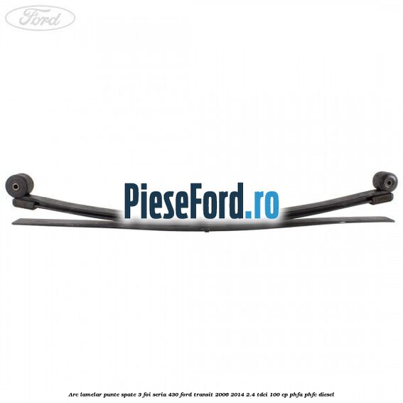 Arc lamelar punte spate 3 foi seria 430 Ford Transit 2006-2014 2.4 TDCi 100 cp PHFA, PHFC diesel