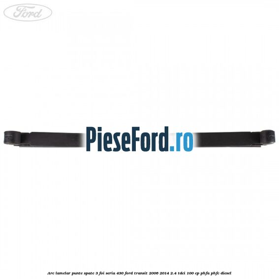 Arc lamelar punte spate 3 foi seria 430 Ford Transit 2006-2014 2.4 TDCi 100 cp PHFA, PHFC diesel
