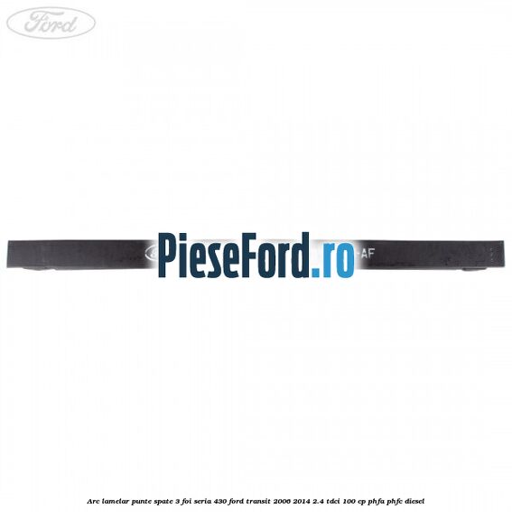 Arc lamelar punte spate 3 foi seria 430 Ford Transit 2006-2014 2.4 TDCi 100 cp PHFA, PHFC diesel