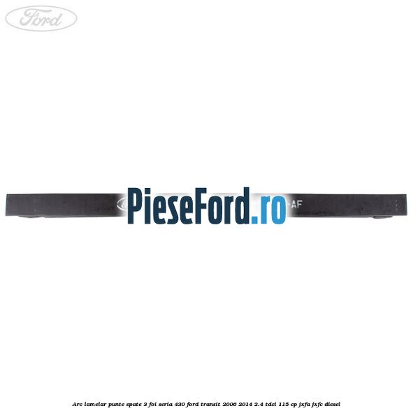 Arc lamelar punte spate 3 foi seria 430 Ford Transit 2006-2014 2.4 TDCi 115 cp JXFA, JXFC diesel