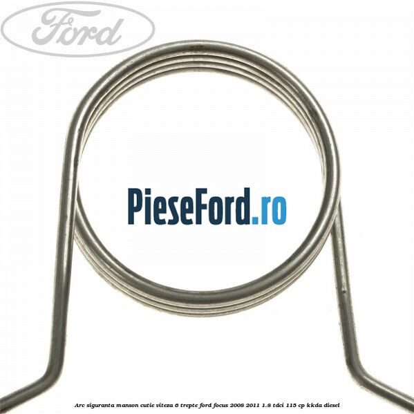 Arc siguranta manson cutie viteza 6 trepte Ford Focus 2008-2011 1.8 TDCi 115 cp Arc siguranta manson cutie viteza 6 trepte Ford Focus 2008-2011 1.8 TDCi 115 cp KKDA diesel
