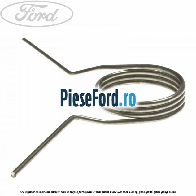 Arc siguranta manson cutie viteza 6 trepte Ford Focus C-Max 2003-2007 2.0 TDCi 136 cp Arc siguranta manson cutie viteza 6 trepte Ford Focus C-Max 2003-2007 2.0 TDCi 136 cp G6DA, G6DB, G6DD, G6DG diesel