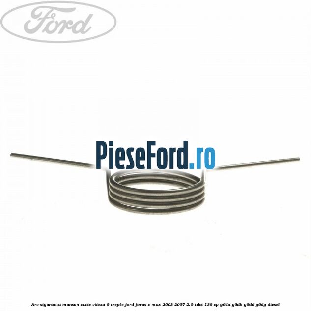 Arc siguranta manson cutie viteza 6 trepte Ford Focus C-Max 2003-2007 2.0 TDCi 136 cp Arc siguranta manson cutie viteza 6 trepte Ford Focus C-Max 2003-2007 2.0 TDCi 136 cp G6DA, G6DB, G6DD, G6DG diesel