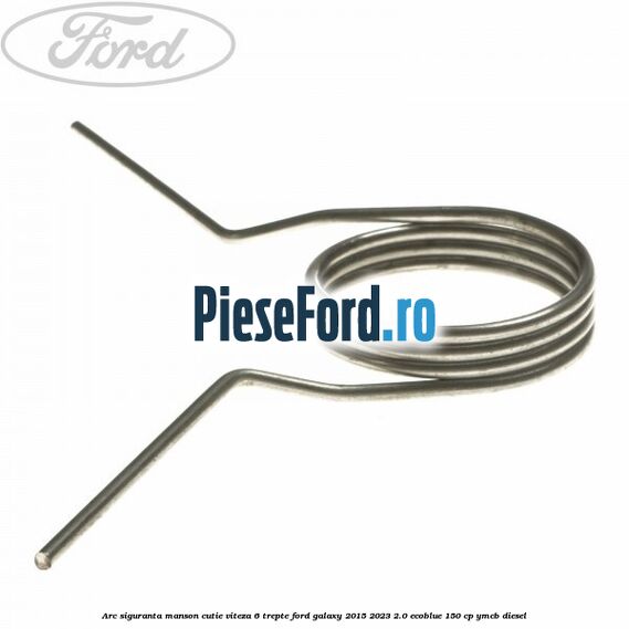 Arc siguranta manson cutie viteza 6 trepte Ford Galaxy 2015-2023 2.0 EcoBlue 150 cp Arc siguranta manson cutie viteza 6 trepte Ford Galaxy 2015-2023 2.0 EcoBlue 150 cp YMCB diesel