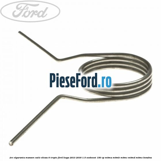 Arc siguranta manson cutie viteza 6 trepte Ford Kuga 2013-2016 1.5 EcoBoost 150 cp Arc siguranta manson cutie viteza 6 trepte Ford Kuga 2013-2016 1.5 EcoBoost 150 cp M8MA, M8MB, M8MC, M8MD, M8ME benzina