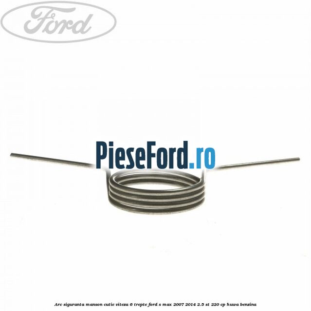 Arc siguranta manson cutie viteza 6 trepte Ford S-Max 2007-2014 2.5 ST 220 cp HUWA benzina