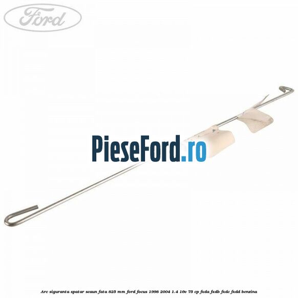 Arc siguranta spatar scaun fata 825 mm Ford Focus 1998-2004 1.4 16V 75 cp FXDA, FXDB, FXDC, FXDD benzina
