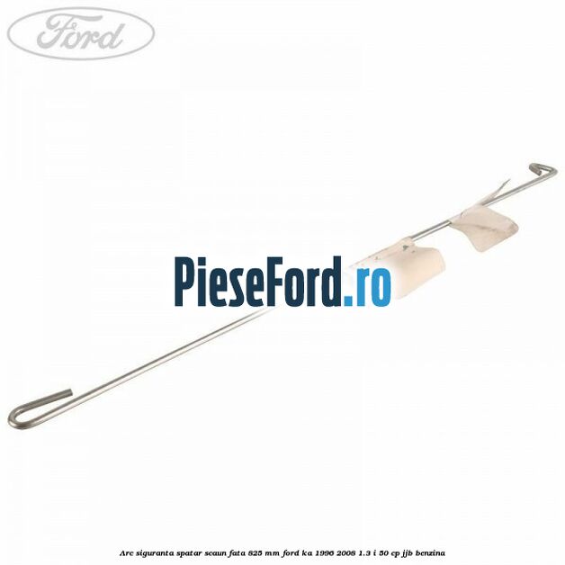 Arc siguranta spatar scaun fata 825 mm Ford Ka 1996-2008 1.3 i 50 cp JJB benzina