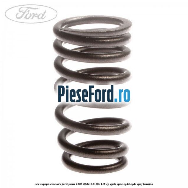 Arc supapa, evacuare Ford Focus 1998-2004 1.8 16V 115 cp EYDB, EYDC, EYDD, EYDE, EYDF benzina