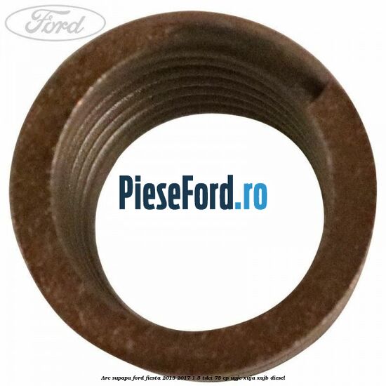 Arc supapa Ford Fiesta 2013-2017 1.5 TDCi 75 cp UGJC, XUJA, XUJB diesel