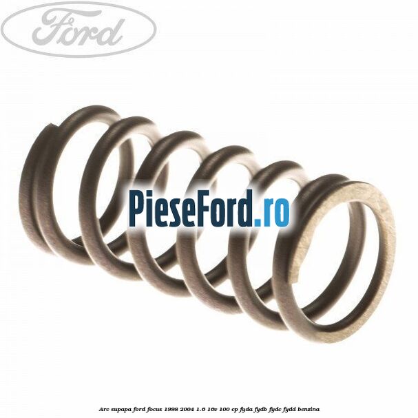 Arc supapa Ford Focus 1998-2004 1.6 16V 100 cp FYDA, FYDB, FYDC, FYDD benzina