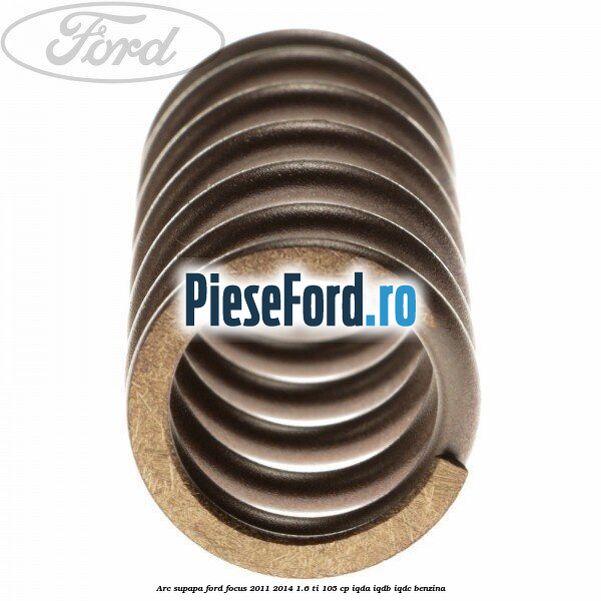 Arc supapa Ford Focus 2011-2014 1.6 Ti 105 cp IQDA, IQDB, IQDC benzina