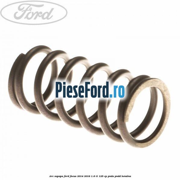 Arc supapa Ford Focus 2014-2018 1.6 Ti 125 cp PNDA, PNDD benzina