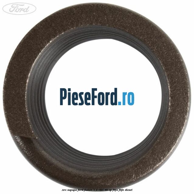 Arc supapa Ford Fusion 1.4 TDCi 68 cp F6JA, F6JB diesel