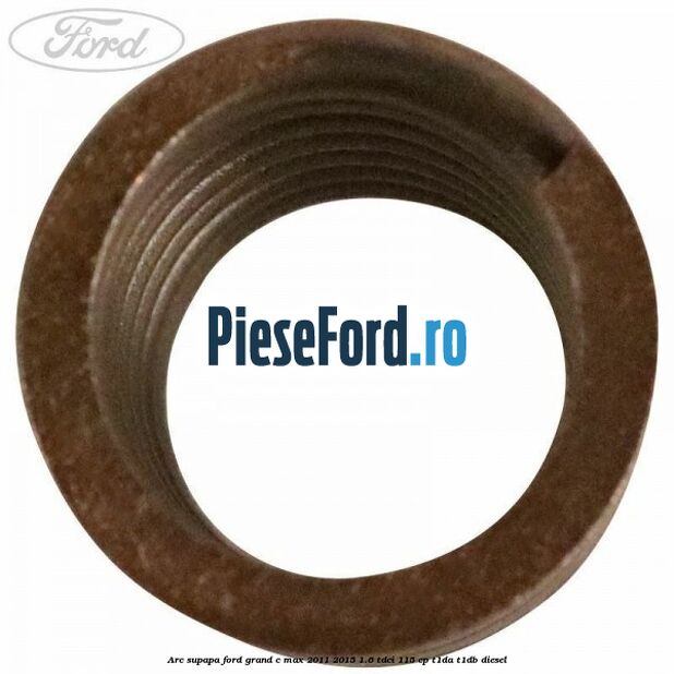 Arc supapa Ford Grand C-Max 2011-2015 1.6 TDCi 115 cp T1DA, T1DB diesel