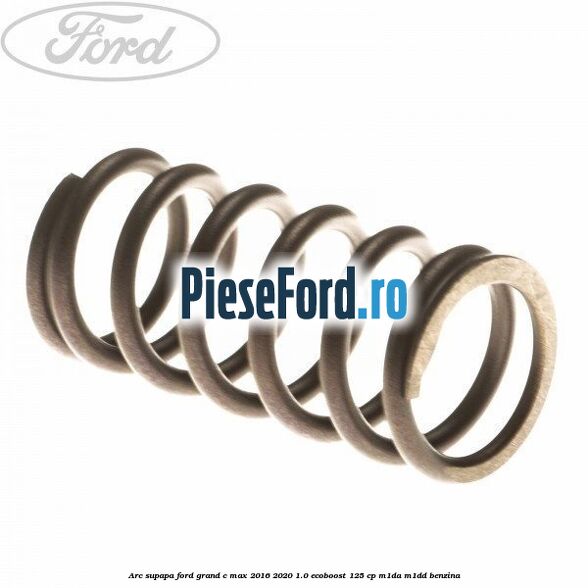 Arc supapa Ford Grand C-Max 2016-2020 1.0 EcoBoost 125 cp M1DA, M1DD benzina