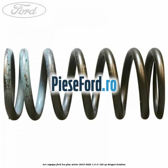 Arc supapa Ford Ka plus Active 2019-2020 1.5 Ti 120 cp dragon benzina