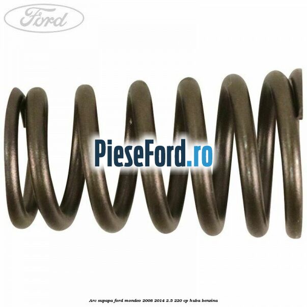 Arc supapa Ford Mondeo 2008-2014 2.5 220 cp HUBA benzina