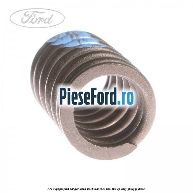 Arc supapa Ford Ranger 2012-2015 2.2 TDCi 4x4 150 cp ENQJ, GBVAJQJ diesel