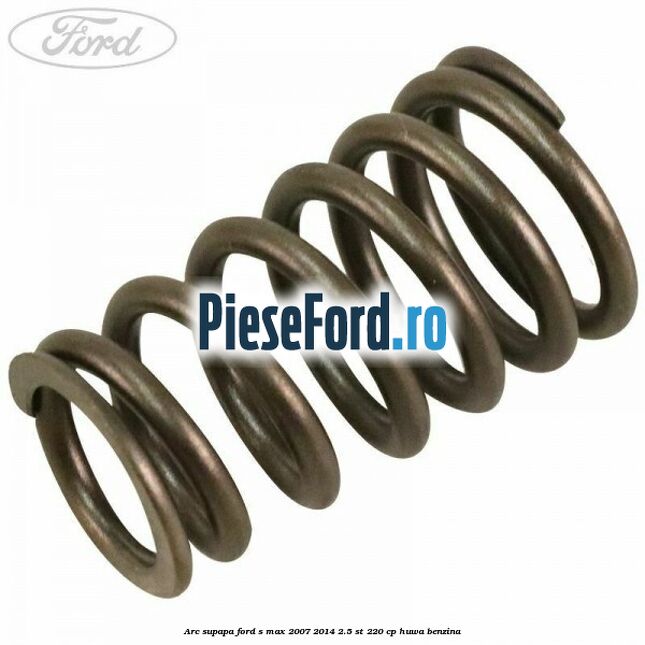 Arc supapa Ford S-Max 2007-2014 2.5 ST 220 cp HUWA benzina